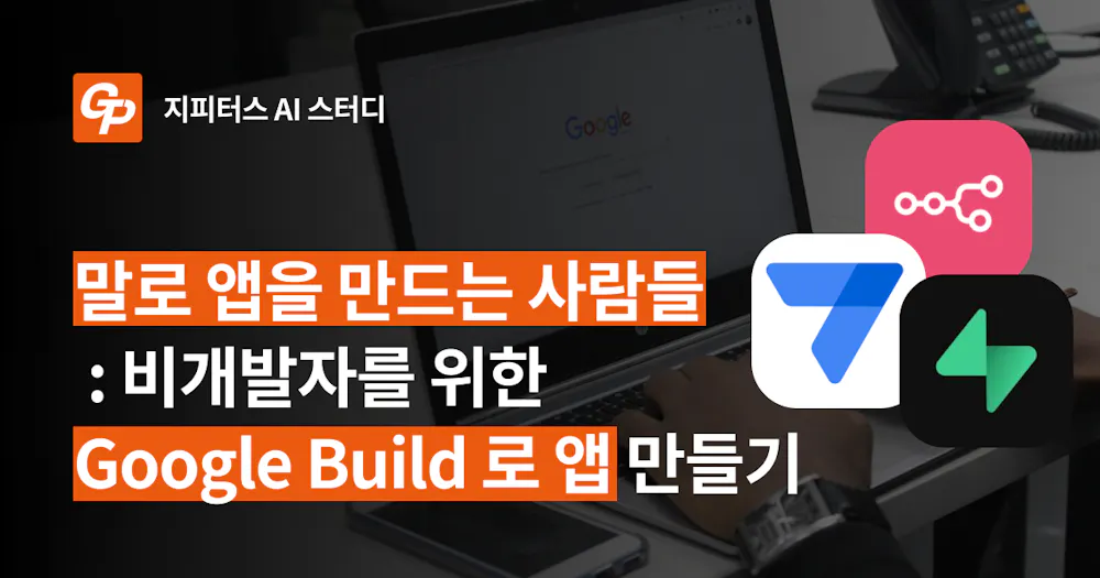 말로 앱을 만드는 사람들 : 비개발자를 위한 Google Build 로 앱 만들기